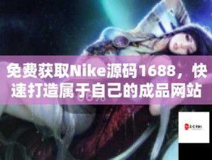 成品网站Nike源码免费下载在哪里：探索其获取渠道的真相