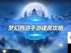 梦幻西游手游房屋获取途径与全面分析指南