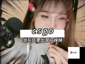 暴躁 CSGO 女性玩家技巧：如何在游戏中展现实力与霸气