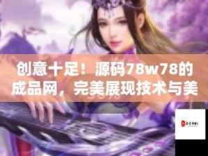 成品网源码 78w78 的独特魅力与创新应用探讨