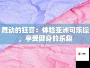 欧美大胆可乐操：独特魅力与健身效果的完美结合