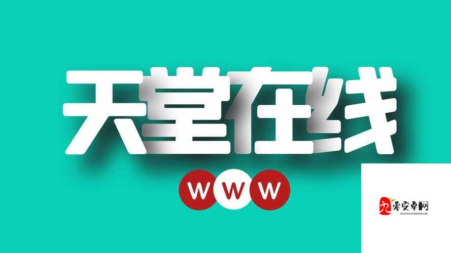 √天堂资源地址在线官网：畅享优质资源的便捷通道